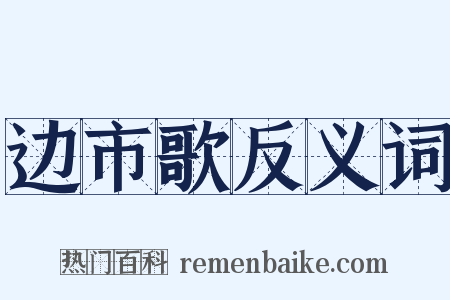 边市歌反义词是什么意思的图片